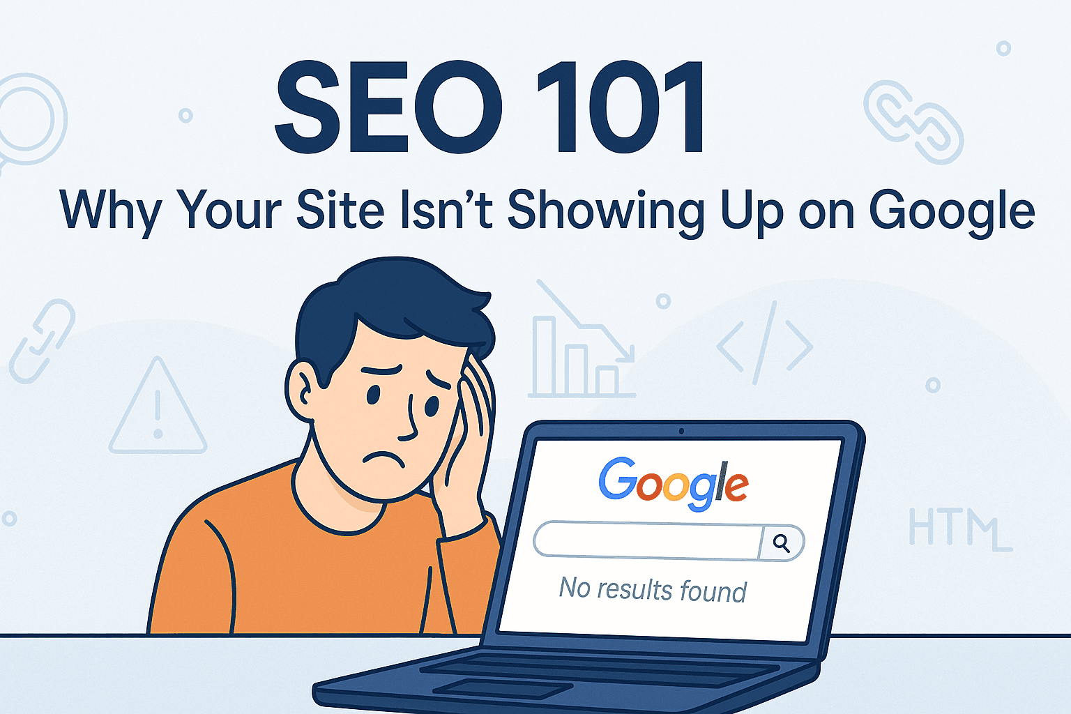 SEO 101: Why Your Site Isn't Showing Up on Google.